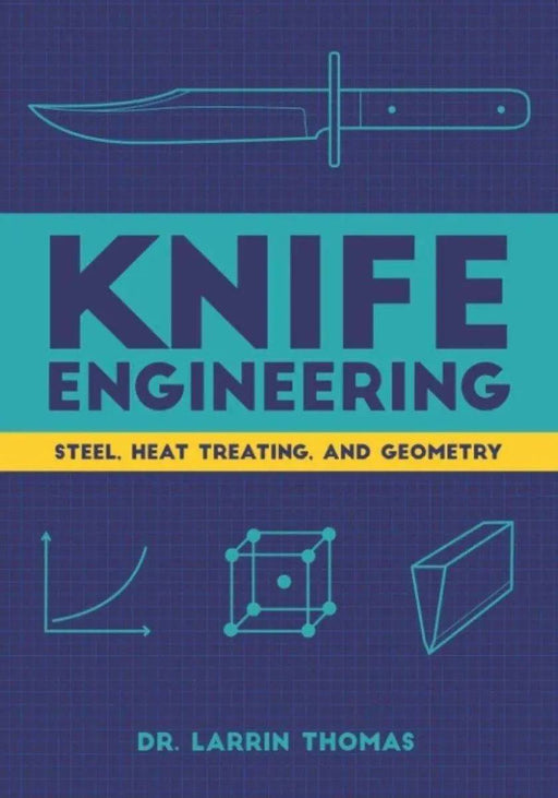 Knife Engineering: Steel, Heat Treating, and Geometry Paperback